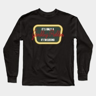 Casino - It's only a gambling problem if I'm losing Long Sleeve T-Shirt